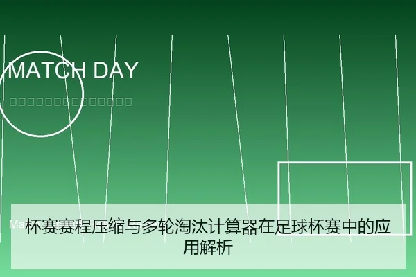 杯赛赛程压缩与多轮淘汰计算器在足球杯赛中的应用解析